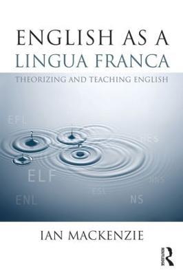 English as a Lingua Franca: Theorizing and teaching English - Ian Mackenzie - cover