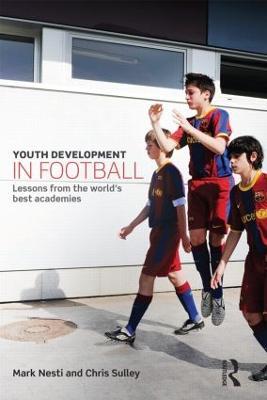 Youth Development in Football: Lessons from the world’s best academies - Mark Nesti,Chris Sulley - cover