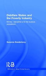 Debtfare States and the Poverty Industry: Money, Discipline and the Surplus Population