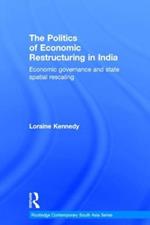 The Politics of Economic Restructuring in India: Economic Governance and State Spatial Rescaling