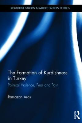 The Formation of Kurdishness in Turkey: Political Violence, Fear and Pain - Ramazan Aras - cover