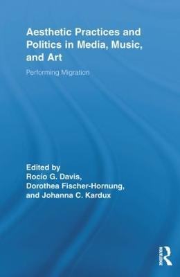 Aesthetic Practices and Politics in Media, Music, and Art: Performing Migration - cover