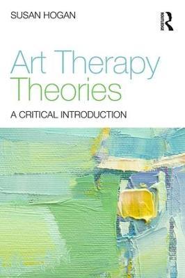 Art Therapy Theories: A Critical Introduction - Susan Hogan - cover