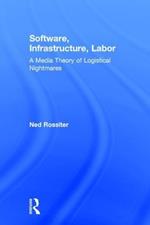 Software, Infrastructure, Labor: A Media Theory of Logistical Nightmares