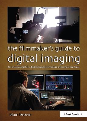 The Filmmaker’s Guide to Digital Imaging: for Cinematographers, Digital Imaging Technicians, and Camera Assistants - Blain Brown - cover