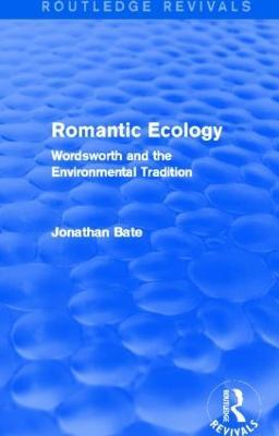 Romantic Ecology (Routledge Revivals): Wordsworth and the Environmental Tradition - Jonathan Bate - cover