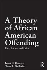 A Theory of African American Offending: Race, Racism, and Crime