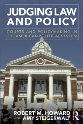 Judging Law and Policy: Courts and Policymaking in the American Political System - Robert M. Howard,Amy Steigerwalt - cover