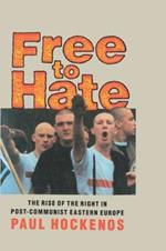 Free to Hate: The Rise of the Right in Post-Communist Eastern Europe