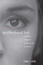 Motherhood Lost: A Feminist Account of Pregnancy Loss in America