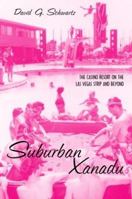 Suburban Xanadu: The Casino Resort on the Las Vegas Strip and Beyond - David G. Schwartz - cover