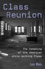 Class Reunion: The Remaking of the American White Working Class