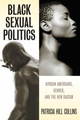 Black Sexual Politics: African Americans, Gender, and the New Racism - Patricia Hill Collins - cover
