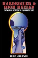 Hardboiled and High Heeled: The Woman Detective in Popular Culture