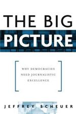 The Big Picture: Why Democracies Need Journalistic Excellence