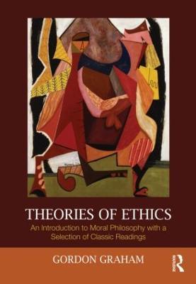 Theories of Ethics: An Introduction to Moral Philosophy with a Selection of Classic Readings - Gordon Graham - cover