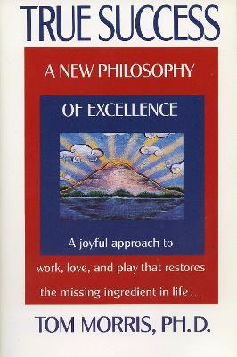 True Success: A New Philosophy of Excellence - Tom Morris - cover