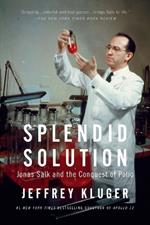 Splendid Solution: Jonas Salk and the Conquest of Polio