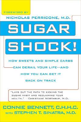 Sugar Shock!: How Sweets and Simple Carbs Can Derail Your Life--and How You Can Get Back on Track - Connie Bennett,Stephen Sinatra - cover