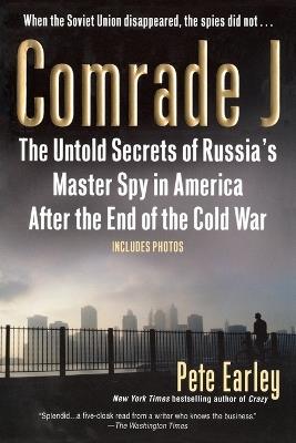 Comrade J: The Untold Secrets of Russia's Master Spy in America After the End of the Cold W ar - Pete Earley - cover