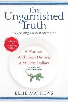 The Ungarnished Truth: A Cooking Contest Memoir - Ellie Mathews - cover