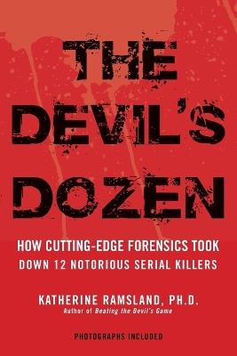 The Devil's Dozen: How Cutting-Edge Forensics Took Down 12 Notorious Serial Killers - Katherine Ramsland - cover