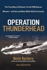 Operation Thunderhead: The True Story of Vietnam's Final POW Rescue Mission--and the last Navy Seal Kil led in Country