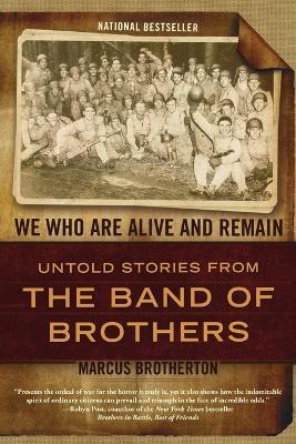 We Who Are Alive and Remain: Untold Stories from the Band of Brothers - Marcus Brotherton - cover