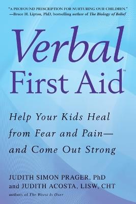 Verbal First Aid: Help Your Kids Heal from Fear and Pain--and Come Out Strong - Judith Simon Prager,Judith Acosta - cover