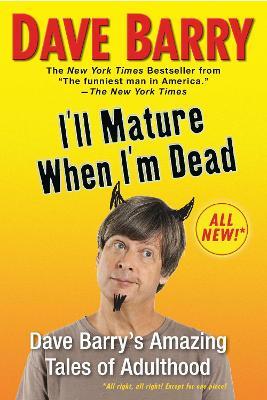 I'll Mature When I'm Dead: Dave Barry's Amazing Tales of Adulthood - Dave Barry - cover