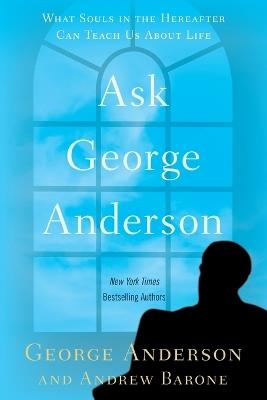 Ask George Anderson: What Souls in the Hereafter Can Teach Us About Life - George Anderson,Andrew Barone - cover