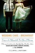 Wedding Cake for Breakfast: Essays on the Unforgettable First Year of Marriage