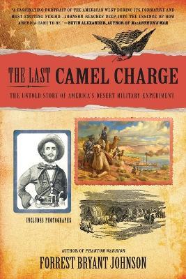 The Last Camel Charge: The Untold Story of America's Desert Military Experiment - Forrest Bryant Johnson - cover