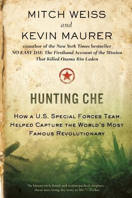 Hunting Che: How a U.S. Special Forces Team Helped Capture the World's Most Famous Revolution ary - Mitch Weiss,Kevin Maurer - cover