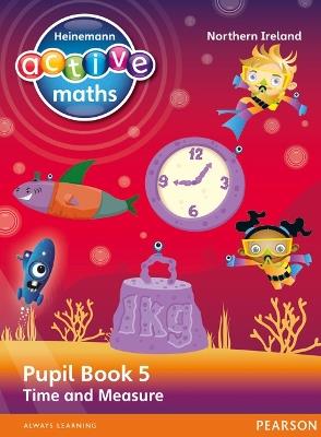 Heinemann Active Maths Northern Ireland - Key Stage 2 - Beyond Number - Pupil Book 5 - Time and Measure - Lynda Keith,Steve Mills,Hilary Koll - cover