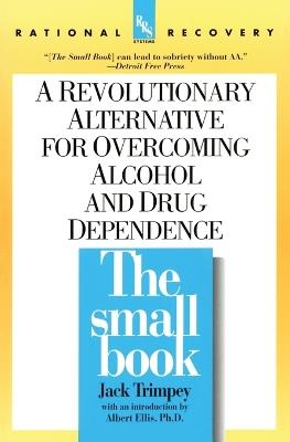 The Small Book: A Revolutionary Alternative for Overcoming Alcohol and Drug Dependence - Jack Trimpey - cover