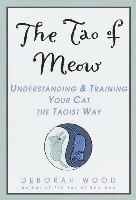 The Tao of Meow: Understanding and Training Your Cat the Taoist Way - Deborah Wood - cover