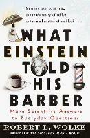 What Einstein Told His Barber: More Scientific Answers to Everyday Questions