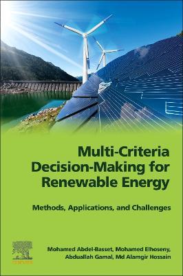 Multi-Criteria Decision-Making for Renewable Energy: Methods, Applications, and Challenges - Mohamed Abdel-Basset,Mohamed Elhoseny,Abduallah Gamal - cover