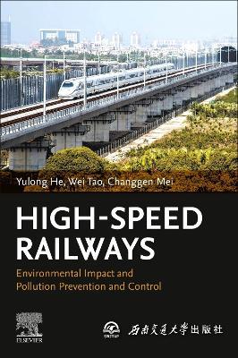 High-Speed Railways: Environmental Impact and Pollution Prevention and Control - Yulong He,Wei Tao,Changgen Mei - cover