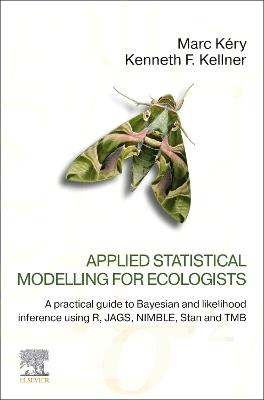 Applied Statistical Modelling for Ecologists: A Practical Guide to Bayesian and Likelihood Inference Using R, JAGS, NIMBLE, Stan and TMB - Marc Kéry,Kenneth F. Kellner - cover