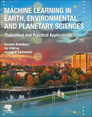 Machine Learning in Earth, Environmental and Planetary Sciences: Theoretical and Practical Applications - Hossein Bonakdari,Isa Ebtehaj,Joseph D. Ladouceur - cover