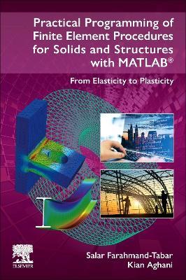 Practical Programming of Finite Element Procedures for Solids and Structures with MATLAB®: From Elasticity to Plasticity - Salar Farahmand-Tabar,Kian Aghani - cover