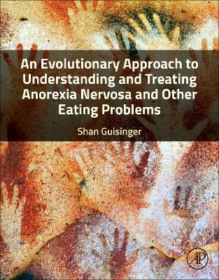 An Evolutionary Approach to Understanding and Treating Anorexia Nervosa and Other Eating Problems - Shan Guisinger - cover