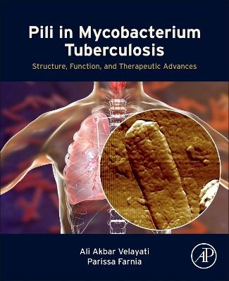 Pili in Mycobacterium Tuberculosis: Structure, Function, and Therapeutic Advances - Ali Akbar Velayati,Parissa Farnia - cover