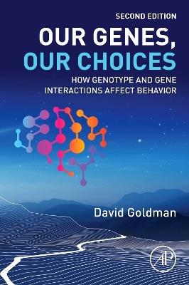 Our Genes, Our Choices: How Genotype and Gene Interactions Affect Behavior - David Goldman - cover