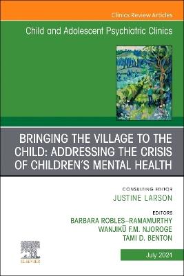Bringing the Village to the Child: Addressing the Crisis of Children's Mental Health, An Issue of ChildAnd Adolescent Psychiatric Clinics of North America - cover