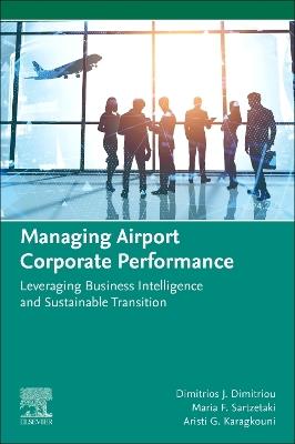 Managing Airport Corporate Performance: Leveraging Business Intelligence and Sustainable Transition - Dimitrios J. Dimitriou,Maria F. Sartzetaki,Aristi G. Karagkouni - cover