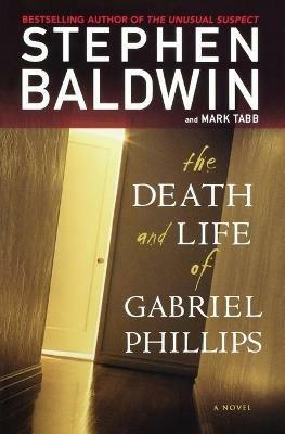 The Death and Life of Gabriel Phillips: A Novel - Mark Tabb,Stephen Baldwin - cover