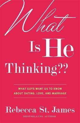 What is He Thinking?: What Guys Want Us to Know About Dating, Love and Marriage - Rebecca St James - cover